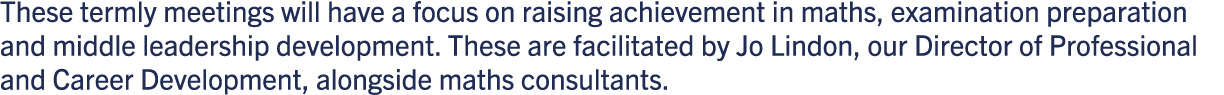 These termly meetings will have a focus on raising achievement in maths, examination preparation and middle leadershi...
